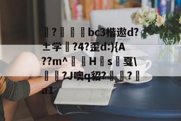 揀?啠磄bc3楷遨d?±学筰?4?歪d:){A??m^讎顤H眾s戛\勵瀆?J噢q貂?嶺?a1的简单介绍-s15赛程